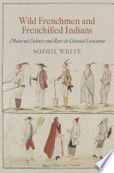 Wild Frenchmen and Frenchified Indians : material culture and race in colonial Louisiana /