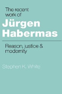 The recent work of Jürgen Habermas : reason, justice, and modernity /