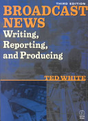 Broadcast news writing, reporting, and producing /