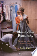 Blue-collar Broadway : the craft and industry of American theater /