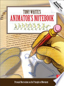 Tony White's animator's notebook : personal observations on the principles of movement /