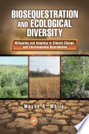 Biosequestration and ecological diversity : mitigating and adapting to climate change and environmental degradation /