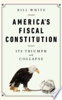 America's fiscal constitution : its triumph and collapse /