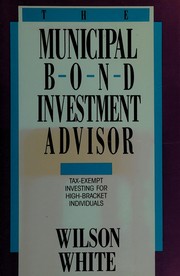 The municipal bond investment advisor : tax-exempt investing for high-bracket individuals /