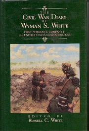 The Civil War diary of Wyman S. White : first sergeant of Company F, 2nd United States Sharpshooter Regiment /
