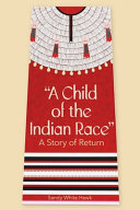 "A child of the Indian race" : a story of return /