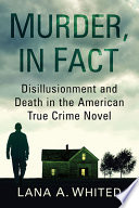 Murder, in fact : disillusionment and death in the American true crime novel /