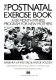 The postnatal exercise book : a six-month fitness program for new mothers /