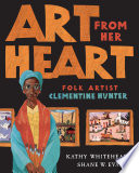 Art from her heart : folk artist Clementine Hunter /