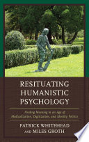 Resituating humanistic psychology : finding meaning in an age of medicalization, digitization, and identity politics /