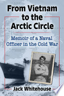 From Vietnam to the Arctic Circle : memoir of a naval officer in the Cold War /