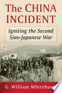 The China incident : igniting the Second Sino-Japanese War /