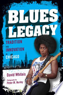 Blues legacy : tradition and innovation in Chicago /