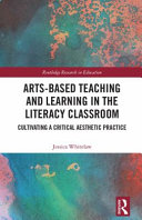 Arts-based teaching and learning in the literacy classroom : cultivating a critical aesthetic practice /