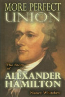 More perfect union : the story of Alexander Hamilton /