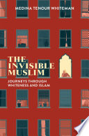 The invisible Muslim : journeys through whiteness and Islam /