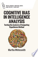 Cognitive bias in intelligence analysis : testing the analysis of competing hypotheses method /