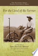 For the good of the farmer : a biography of John Harrison Skinner, Dean of Purdue agriculture /