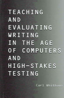 Teaching and evaluating writing in the age of computers and high-stakes testing /