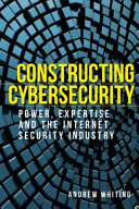 CONSTRUCTING CYBERSECURITY : power, expertise and the internet security industry.
