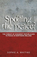 Spoiling the peace? : the threat of dissident Republicans to peace in Northern Ireland /