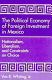 The political economy of foreign investment in Mexico : nationalism, liberalism, and constraints on choice /