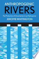 Anthropogenic rivers : the production of uncertainty in Lao hydropower /