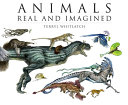 Animals real and imagined : the fantasy of what is and what might be /