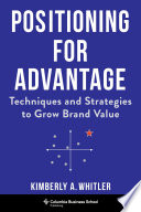 Positioning for advantage techniques and strategies to grow brand value /