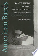 American bards : Walt Whitman and other unlikely candidates for national poet /