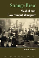 Strange brew : alcohol and government monopoly /