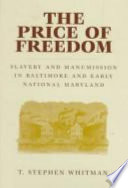 The price of freedom : slavery and manumission in Baltimore and early national Maryland /