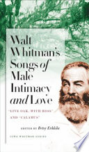 Walt Whitman's songs of male intimacy and love : "Live oak, with moss" and "Calamus" /