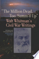"The million dead, too, summ'd up" : Walt Whitman's Civil War writings /