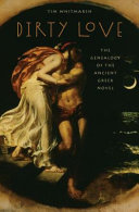 Dirty love : the genealogy of the ancient Greek novel /