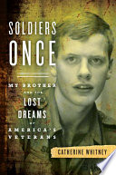 Soldiers once : my brother and the lost dreams of America's veterans /