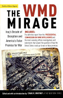 The WMD mirage : Iraq's decade of deception and America's false premise for war : featuring the report to the President from the Commission on the Intelligence Capabilities of the United States Regarding Weapons of Mass Destruction /