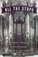 All the stops : the glorious pipe organ and its American masters /