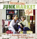 Decorating junkmarket style : [repurposed junk to suit any decor /