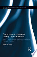Steampunk and nineteenth-century digital humanities : literary retrofuturisms, media archaeologies, alternate histories /