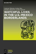 Watchful lives in the U.S.-Mexico borderlands /