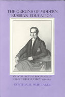 The origins of modern Russian education : an intellectual biography of Count Sergei Uvarov, 1786-1855 /