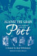 Against the grain : the literary life of a poet : a memoir /