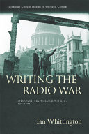 Writing the radio war : literature, politics and the BBC, 1939-1945 /