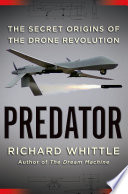 Predator : the secret origins of the drone revolution /