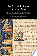 The arts of imitation in Latin prose : Pliny's epistles/Quintilian in brief /