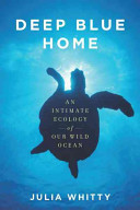 Deep blue home : an intimate ecology of our wild ocean /