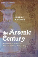 The arsenic century : how Victorian Britain was poisoned at home, work, and play /