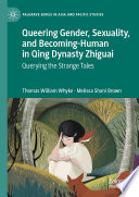 Queering Gender, Sexuality, and Becoming-Human in Qing Dynasty Zhiguai : Querying the Strange Tales /