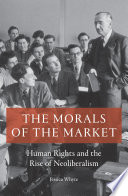 The Morals of the Market Human Rights and the Rise of Neoliberalism /